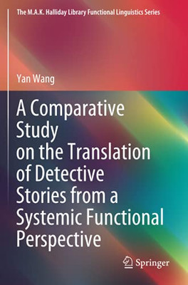 A Comparative Study On The Translation Of Detective Stories From A Systemic Functional Perspective (The M.A.K. Halliday Library Functional Linguistics Series)