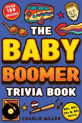 The Baby Boomer Trivia Book : Take A Fun Walk Down Memory Lane With The 1950s, 1960s, 1970s and 1980s Trivia & Quizzes (Movies, TV, Pop Culture, News, Sports and More)