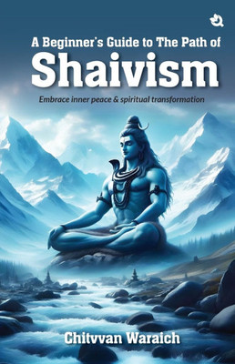 A Beginner's Guide To The Path of Shaivism : Embrace Inner Peace & Spiritual Transformation