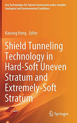 Shield Tunneling Technology In Hard-Soft Uneven Stratum And Extremely-Soft Stratum (Key Technologies For Tunnel Construction Under Complex Geological And Environmental Conditions)