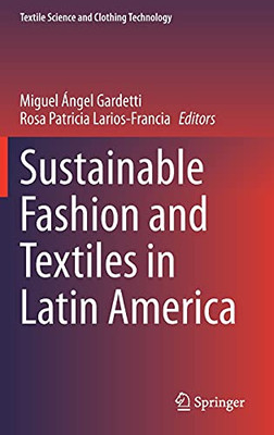 Sustainable Fashion And Textiles In Latin America (Textile Science And Clothing Technology)