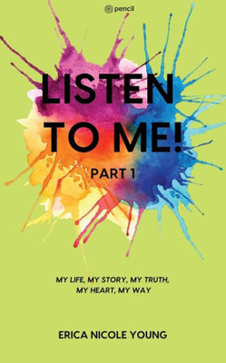 LISTEN TO ME! Part1 : MY LIFE, MY STORY, MY TRUTH,MY HEART, MY WAY