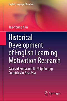 Historical Development Of English Learning Motivation Research: Cases Of Korea And Its Neighboring Countries In East Asia (English Language Education, 21)