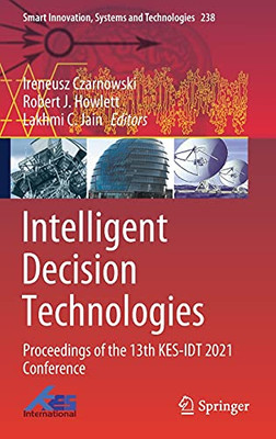 Intelligent Decision Technologies: Proceedings Of The 13Th Kes-Idt 2021 Conference (Smart Innovation, Systems And Technologies, 238)