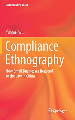 Compliance Ethnography: How Small Businesses Respond To The Law In China (Understanding China)