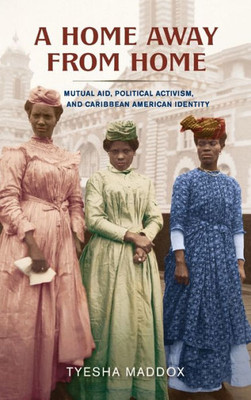 A Home Away from Home : Mutual Aid, Political Activism, and Caribbean American Identity