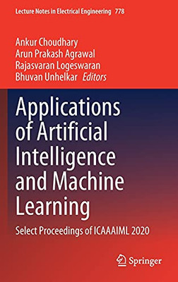 Applications Of Artificial Intelligence And Machine Learning: Select Proceedings Of Icaaaiml 2020 (Lecture Notes In Electrical Engineering, 778)