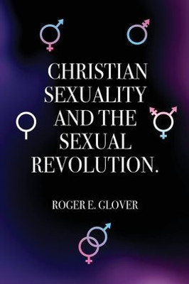 Christian Sexuality and the Sexual Revolution. Christian Sexuality and the Sexual Revolution.