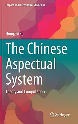 The Chinese Aspectual System: Theory And Computation (Corpora And Intercultural Studies, 8)