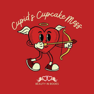 Cupid's Cupcake Mess : A Whimsical Cupcake Adventure