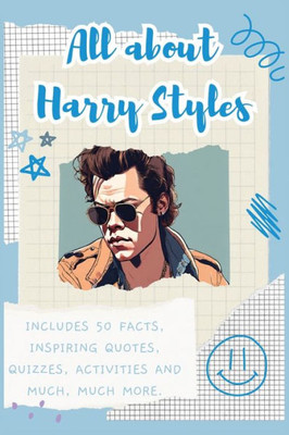 All about Harry Styles : Includes 50 Facts, Inspiring Quotes, Quizzes, Activities and Much, Much More.