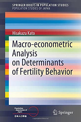 Macro-Econometric Analysis On Determinants Of Fertility Behavior (Springerbriefs In Population Studies)