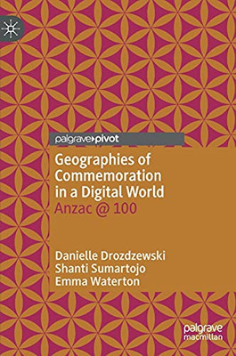 Geographies Of Commemoration In A Digital World: Anzac @ 100