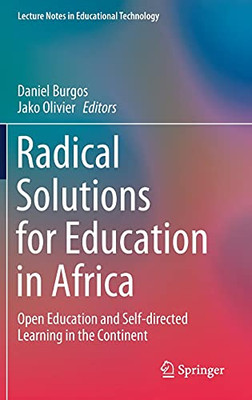 Radical Solutions For Education In Africa: Open Education And Self-Directed Learning In The Continent (Lecture Notes In Educational Technology)