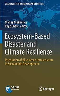 Ecosystem-Based Disaster And Climate Resilience: Integration Of Blue-Green Infrastructure In Sustainable Development (Disaster And Risk Research: Gadri Book Series)