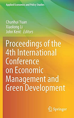 Proceedings Of The 4Th International Conference On Economic Management And Green Development (Applied Economics And Policy Studies)