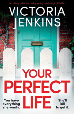Your Perfect Life : An Utterly Addictive and Gripping Psychological Thriller