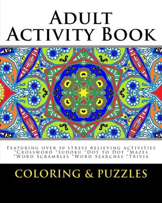 Adult Activity Book Coloring and Puzzles: For Adults Featuring 50 Activities: Coloring, Crossword, Sudoku, Dot to Dot, Word Search, Mazes and Word Scramble