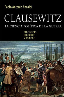 Clausewitz: La Ciencia Política De La Guerra: Filosofía, Ejército Y Pueblo (Spanish Edition)