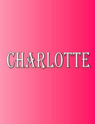 Charlotte : 100 Pages 8.5" X 11" Personalized Name on Notebook College Ruled Line Paper