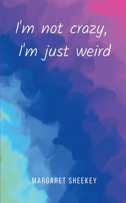 I'm Not Crazy, I'm Just Weird