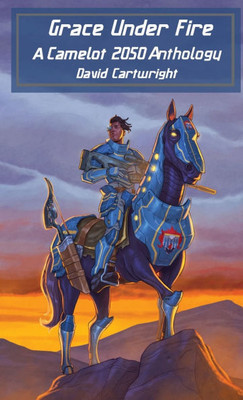 Grace Under Fire : The Camelot 2050 Anthology