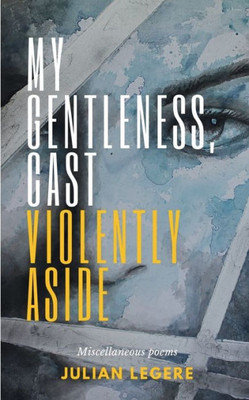 My Gentleness, Cast Violently Aside