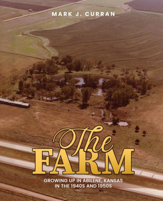 The Farm : Growing Up in Abilene, Kansas, in the 1940s and 1950s