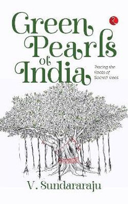 Green Pearls of India : Tracing the Roots of Sacred Trees