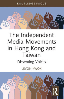 The Independent Media Movements in Hong Kong and Taiwan : Dissenting Voices