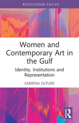 Women and Contemporary Art in the Gulf : Identity, Institutions and Representation