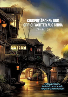Kindermärchen und Sprichwörter aus China : Mit Farbbildern, Weisheitstests sowie Tangram Kopftrainings