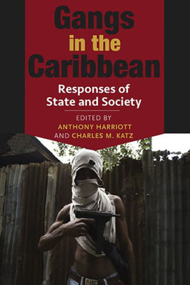 Gangs in the Caribbean : Responses of State and Society