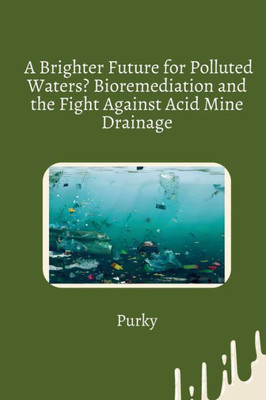 A Brighter Future for Polluted Waters? Bioremediation and the Fight Against Acid Mine Drainage