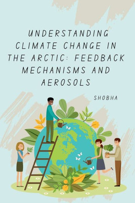 Understanding Climate Change in the Arctic : Feedback Mechanisms and Aerosols