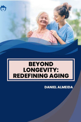 Beyond Longevity : Redefining Aging