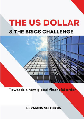 The US Dollar and the BRICS Challenge : Towards a New Global Financial Order The US Dollar and the BRICS Challenge : Towards a New Global Financial Order