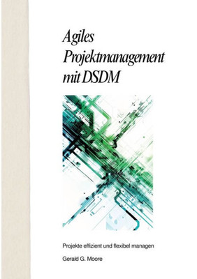 Agiles Projektmanagement mit DSDM : Projekte effizient und flexibel managen