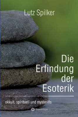 Die Erfindung der Esoterik : okkult, spirituell und mysteriös