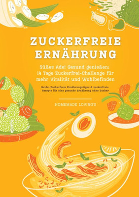 Zuckerfreie Ernährung : Süßes Ade! Gesund genießen - 14 Tage Zuckerfrei-Challenge für mehr Vitalität und Wohlbefinden (Zuckerfreie Ernährungstipps & Rezepte für eine gesunde Ernährung ohne Zucker)