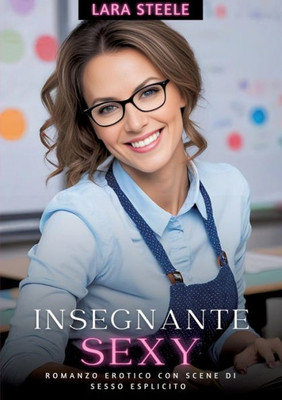 Insegnante Sexy : Romanzo Erotico con Scene di Sesso Esplicito