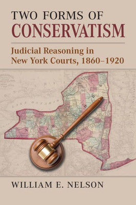 Two Forms of Conservatism : Judicial Reasoning in New York Courts, 1860–1920