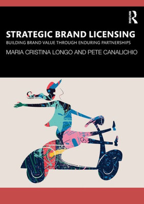 Strategic Brand Licensing : Building Brand Value Through Enduring Partnerships