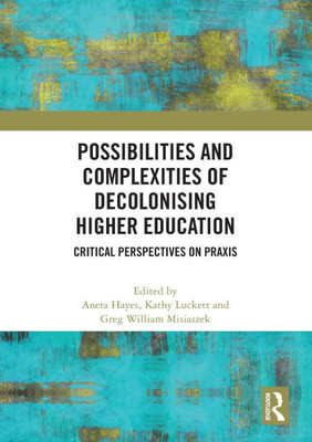 Possibilities and Complexities of Decolonising Higher Education : Critical Perspectives on Praxis