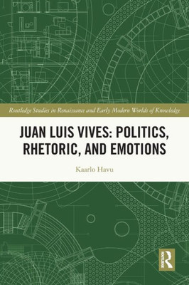 Juan Luis Vives : Politics, Rhetoric, and Emotions