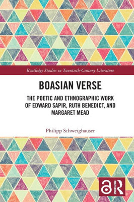 Boasian Verse : The Poetic and Ethnographic Work of Edward Sapir, Ruth Benedict, and Margaret Mead