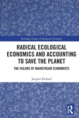 Radical Ecological Economics and Accounting to Save the Planet : The Failure of Mainstream Economists
