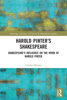 Harold Pinter's Shakespeare : Shakespeare's Influence on the Work of Harold Pinter Harold Pinter's Shakespeare : Shakespeare's Influence on the Work of Harold Pinter