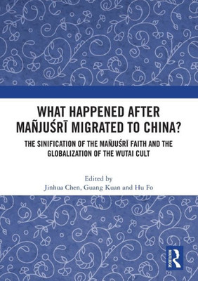 What Happened After Mañjusri Migrated to China? : The Sinification of the Mañjusri Faith and the Globalization of the Wutai Cult