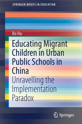 Educating Migrant Children in Urban Public Schools in China : Unravelling the Implementation Paradox